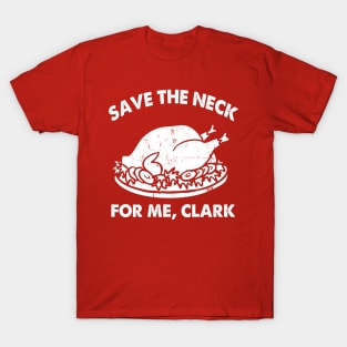 SAVE THE NECK FOR ME CLARK!! T-Shirt